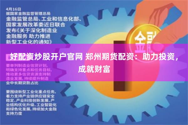 好配资炒股开户官网 郑州期货配资：助力投资，成就财富