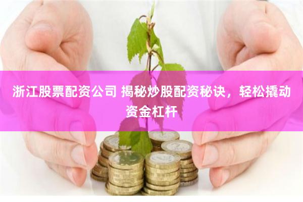 浙江股票配资公司 揭秘炒股配资秘诀，轻松撬动资金杠杆